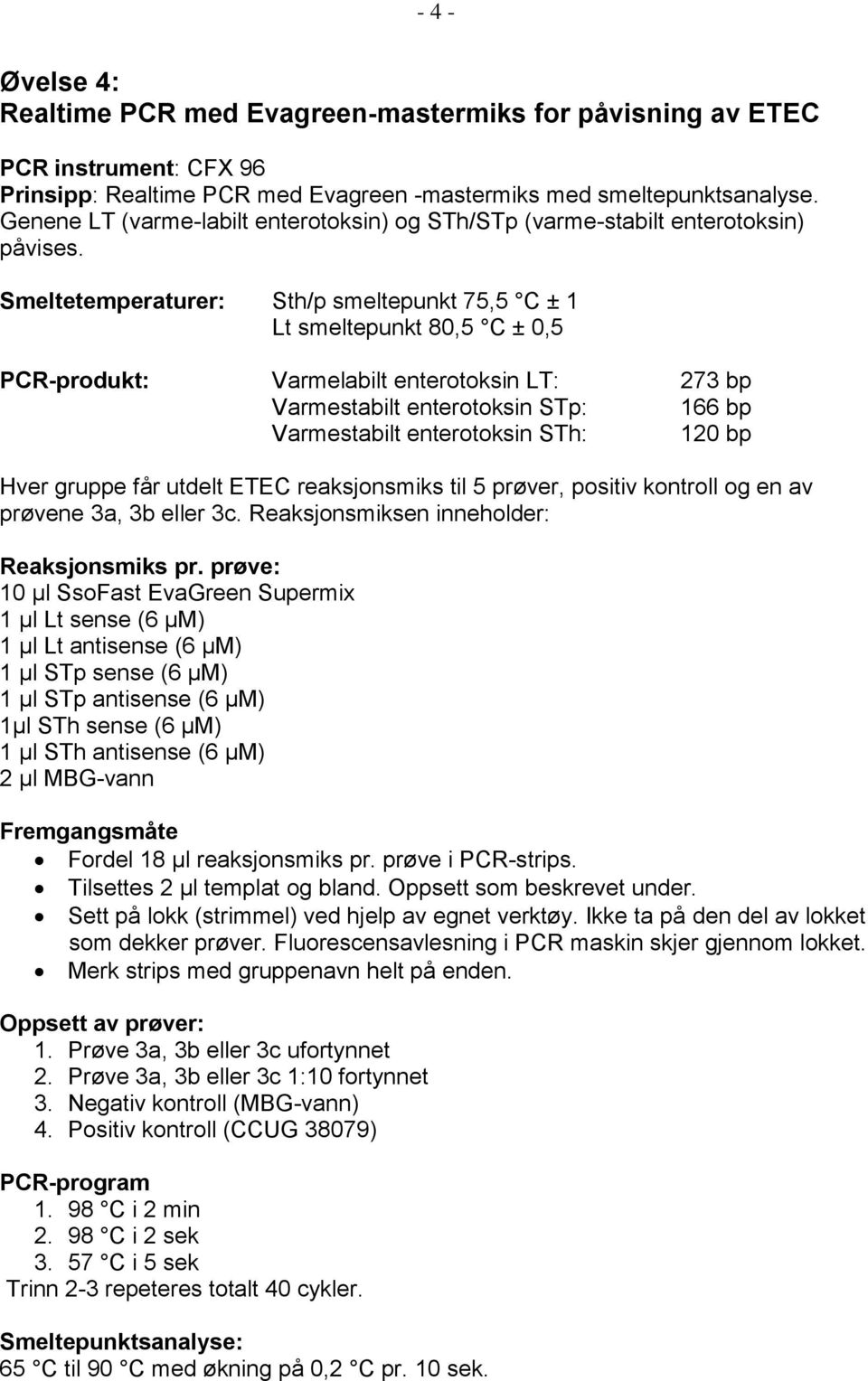 Smeltetemperaturer: Sth/p smeltepunkt 75,5 C ± 1 Lt smeltepunkt 80,5 C ± 0,5 PCR-produkt: Varmelabilt enterotoksin LT: 273 bp Varmestabilt enterotoksin STp: 166 bp Varmestabilt enterotoksin STh: 120