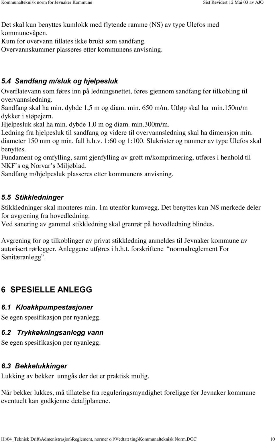 Utløp skal ha min.150m/m dykker i støpejern. Hjelpesluk skal ha min. dybde 1,0 m og diam. min.300m/m. Ledning fra hjelpesluk til sandfang og videre til overvannsledning skal ha dimensjon min.