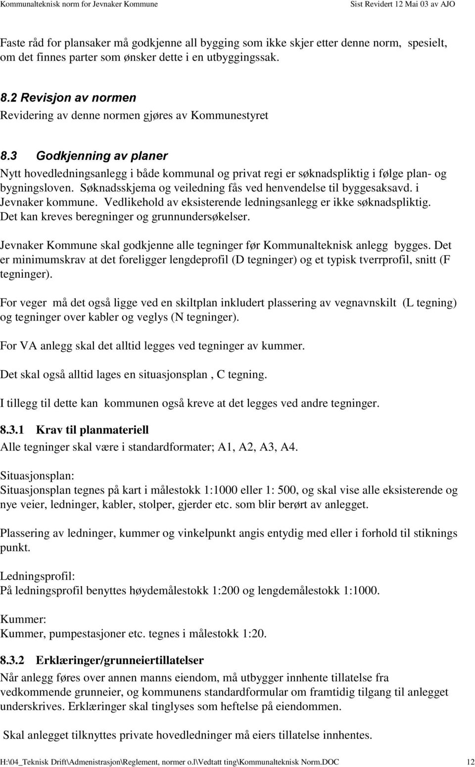 3 Godkjenning av planer Nytt hovedledningsanlegg i både kommunal og privat regi er søknadspliktig i følge plan- og bygningsloven. Søknadsskjema og veiledning fås ved henvendelse til byggesaksavd.