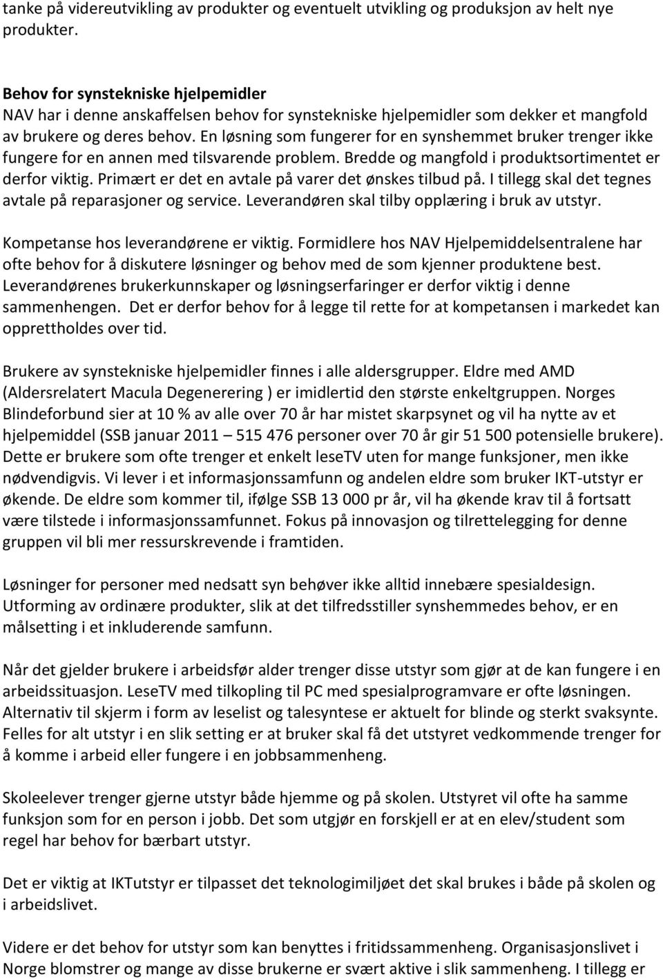 En løsning som fungerer for en synshemmet bruker trenger ikke fungere for en annen med tilsvarende problem. Bredde og mangfold i produktsortimentet er derfor viktig.