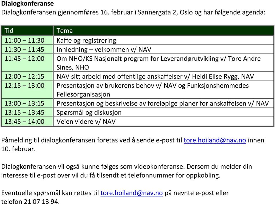 v/ Tore Andre Sines, NHO 12:00 12:15 NAV sitt arbeid med offentlige anskaffelser v/ Heidi Elise Rygg, NAV 12:15 13:00 Presentasjon av brukerens behov v/ NAV og Funksjonshemmedes Fellesorganisasjon