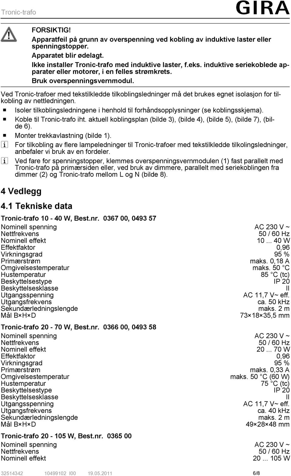 Ved Tronic-trafoer med tekstilkledde tilkoblingsledninger må det brukes egnet isolasjon for tilkobling av nettledningen.