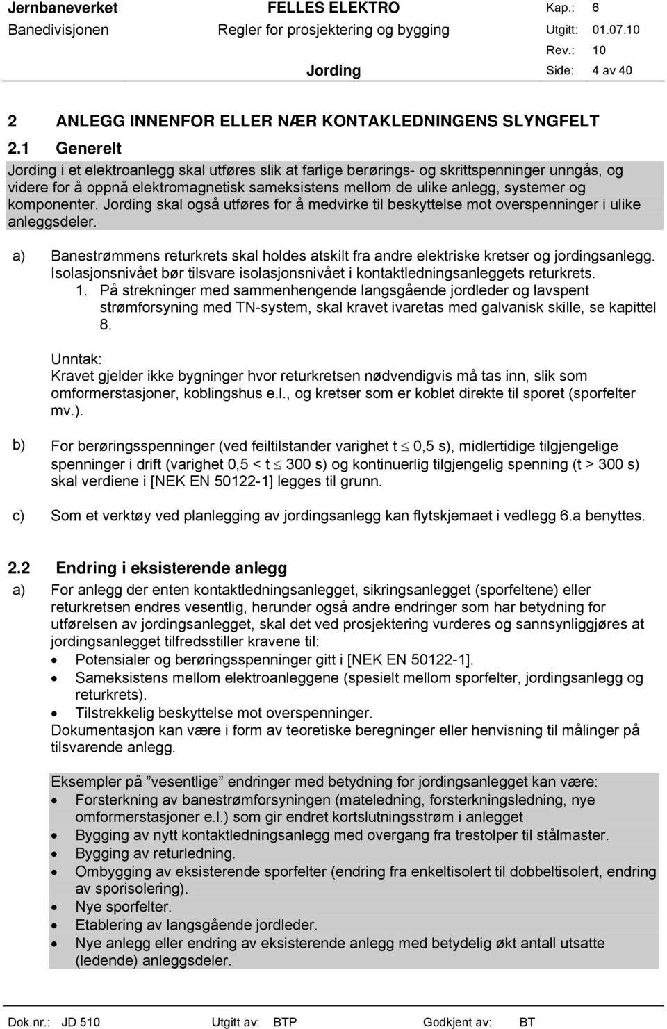 komponenter. Jording skal også utføres for å medvirke til beskyttelse mot overspenninger i ulike anleggsdeler.