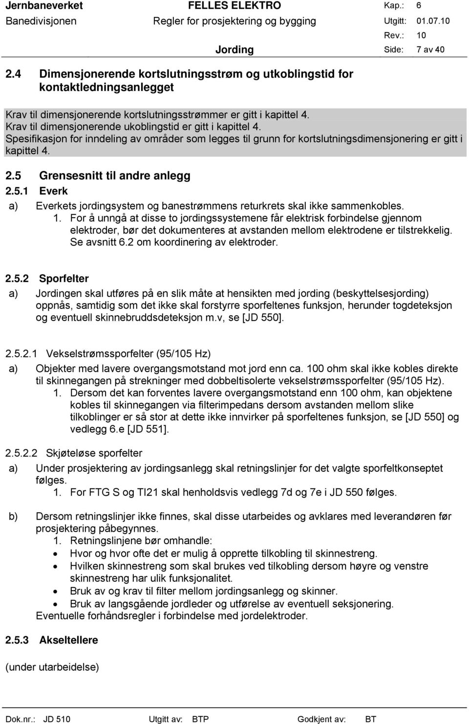 5 Grensesnitt til andre anlegg 2.5.1 Everk a) Everkets jordingsystem og banestrømmens returkrets skal ikke sammenkobles. 1.