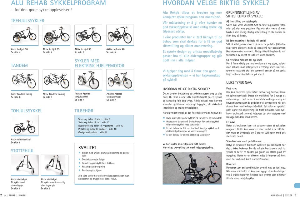 Alu Rehab tilbyr et bredere og mer komplett sykkelprogram enn noensinne. Vår målsetning er å gi våre kunder en god sykkelopplevelse med riktig sykkel og tilpasset utstyr.