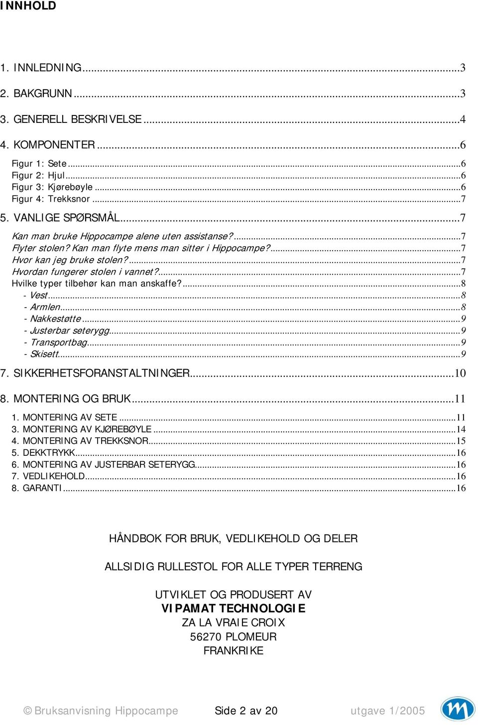 ...7 Hvilke typer tilbehør kan man anskaffe?...8 - Vest...8 - Armlen...8 - Nakkestøtte...9 - Justerbar seterygg...9 - Transportbag...9 - Skisett...9 7. SIKKERHETSFORANSTALTNINGER...10 8.