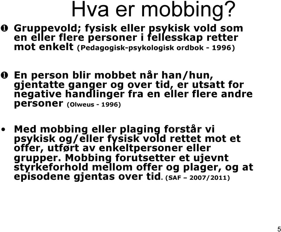 En person blir mobbet når han/hun, gjentatte ganger og over tid, er utsatt for negative handlinger fra en eller flere andre personer