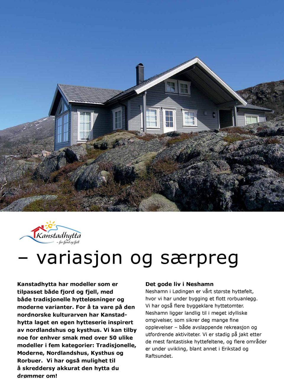 Vi kan tilby for fjord og fjell noe for enhver smak med over 50 ulike modeller i fem kategorier: Tradi sjonelle, Moderne, Nordlandshus, Kysthus og Rorbuer.