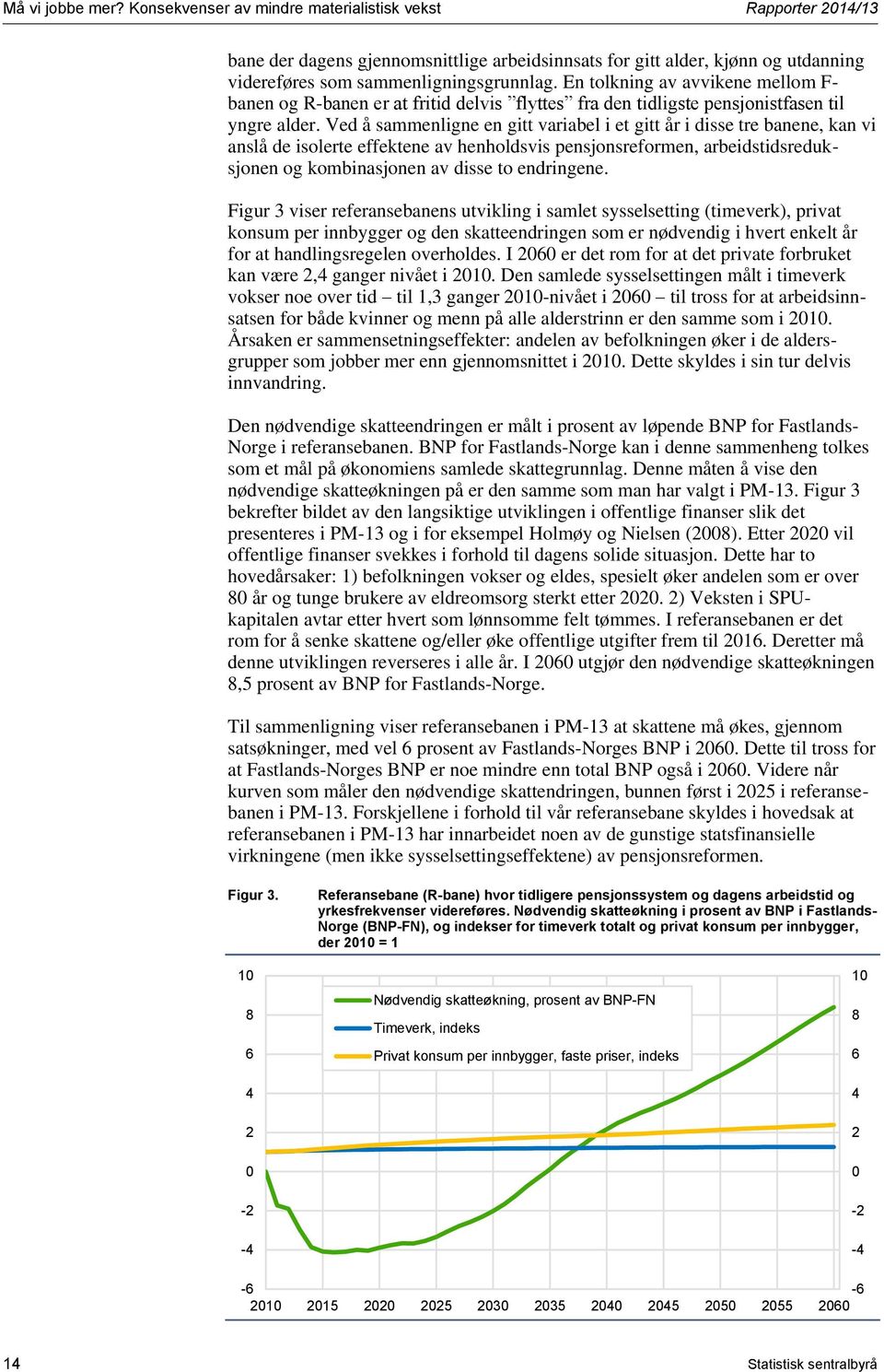 Ved å sammenligne en gitt variabel i et gitt år i disse tre banene, kan vi anslå de isolerte effektene av henholdsvis pensjonsreformen, arbeidstidsreduksjonen og kombinasjonen av disse to endringene.