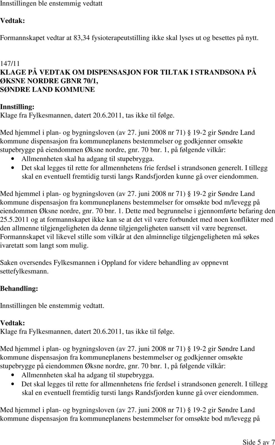 kommune dispensasjon fra kommuneplanens bestemmelser og godkjenner omsøkte stupebrygge på eiendommen Øksne nordre, gnr. 70 bnr. 1, på følgende vilkår: Allmennheten skal ha adgang til stupebrygga.