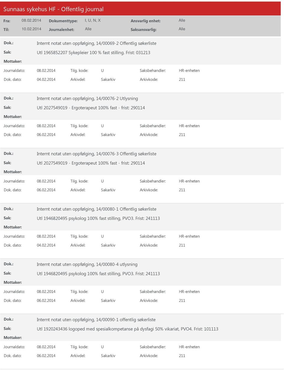 2027549019 - Ergoterapeut 100% fast - frist: 290114 Internt notat uten oppfølging, 14/00080-1 Offentlig søkerliste tl 1946820495 psykolog 100% fast stilling, PVO3. Frist: 241113 Dok. dato: 04.02.2014 Arkivdel: Sakarkiv Internt notat uten oppfølging, 14/00080-4 utlysning tl 1946820495 psykolog 100% fast stilling, PVO3.