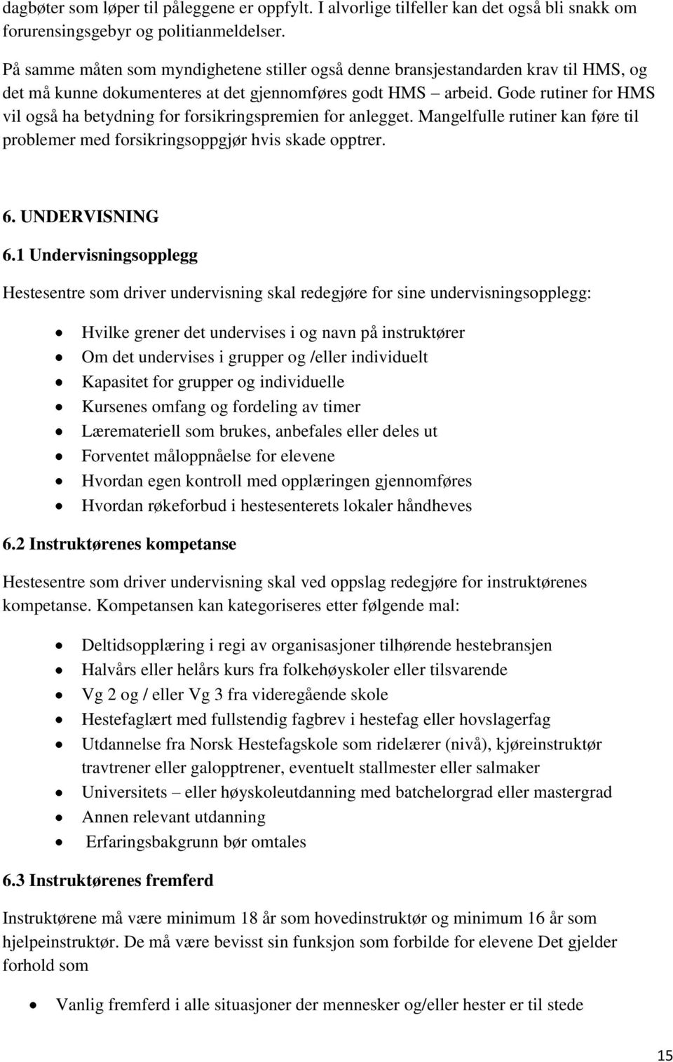 Gode rutiner for HMS vil også ha betydning for forsikringspremien for anlegget. Mangelfulle rutiner kan føre til problemer med forsikringsoppgjør hvis skade opptrer. 6. UNDERVISNING 6.