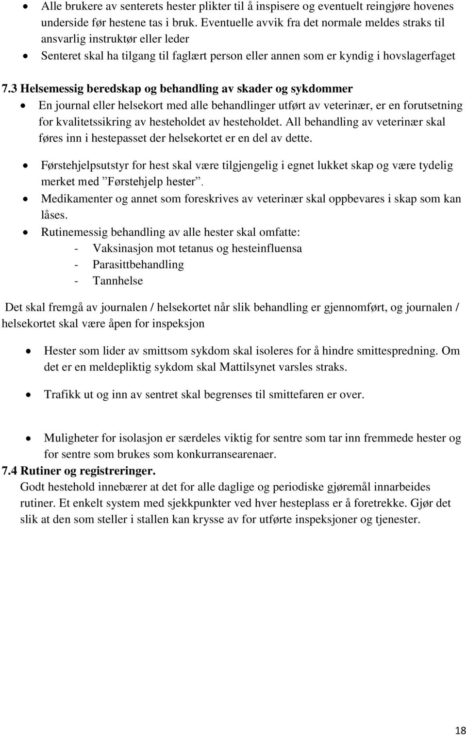 3 Helsemessig beredskap og behandling av skader og sykdommer En journal eller helsekort med alle behandlinger utført av veterinær, er en forutsetning for kvalitetssikring av hesteholdet av