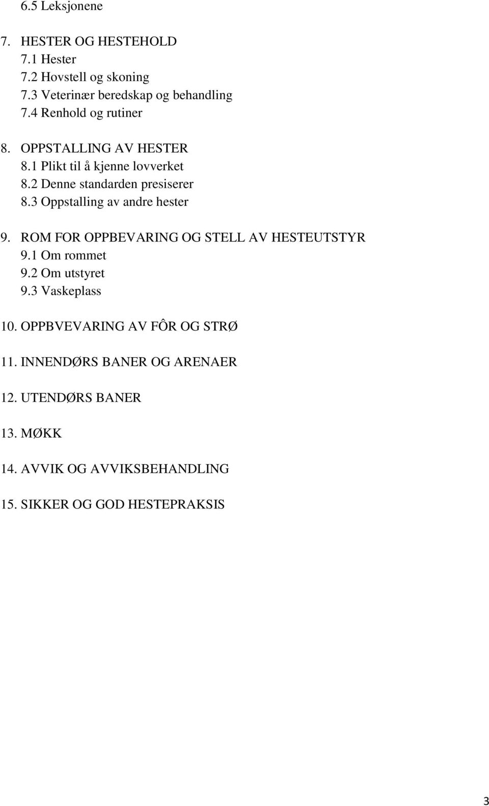 3 Oppstalling av andre hester 9. ROM FOR OPPBEVARING OG STELL AV HESTEUTSTYR 9.1 Om rommet 9.2 Om utstyret 9.3 Vaskeplass 10.