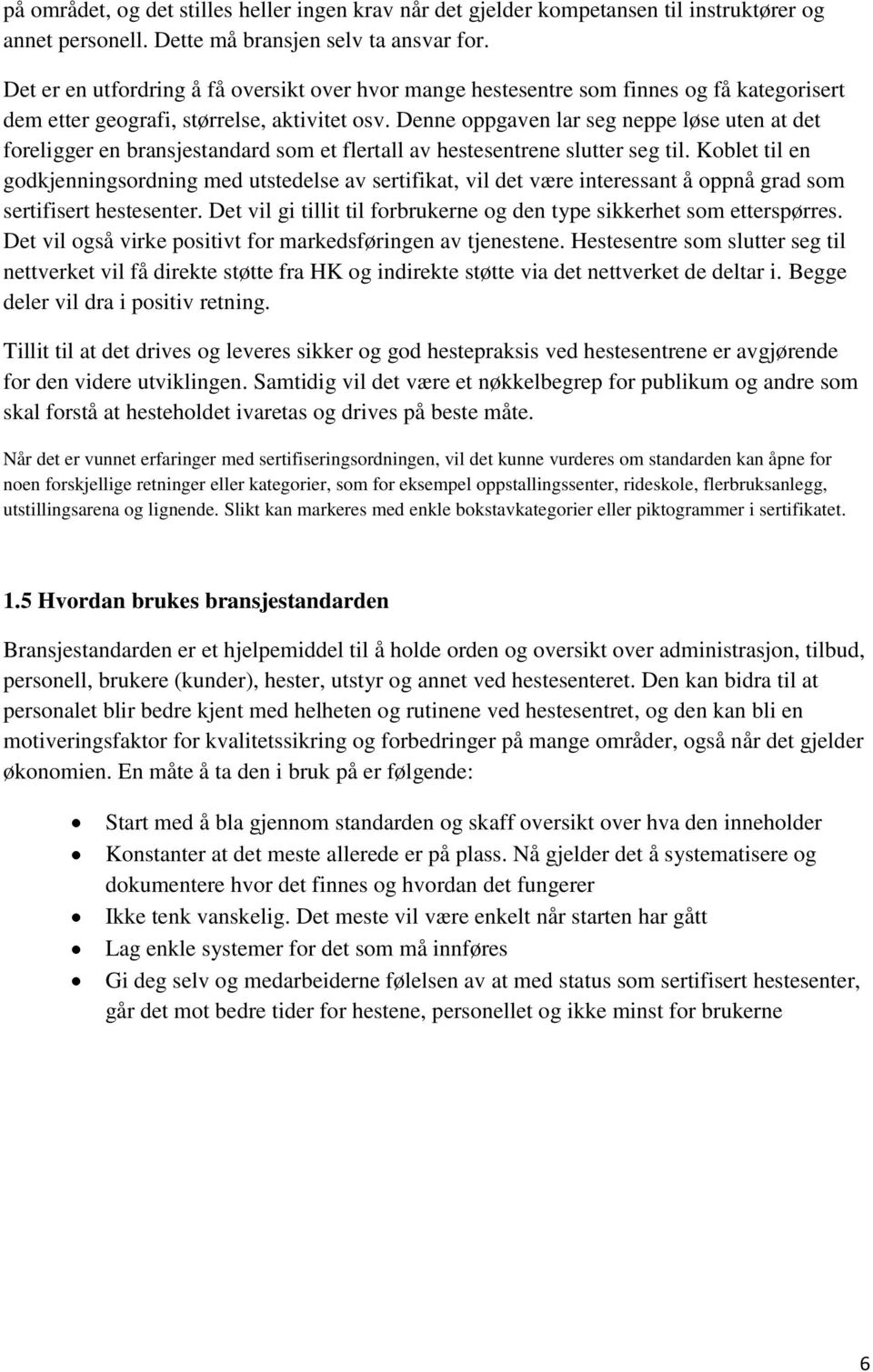 Denne oppgaven lar seg neppe løse uten at det foreligger en bransjestandard som et flertall av hestesentrene slutter seg til.