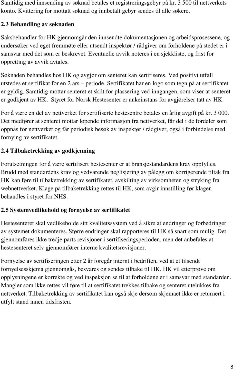 er i samsvar med det som er beskrevet. Eventuelle avvik noteres i en sjekkliste, og frist for oppretting av avvik avtales. Søknaden behandles hos HK og avgjør om senteret kan sertifiseres.