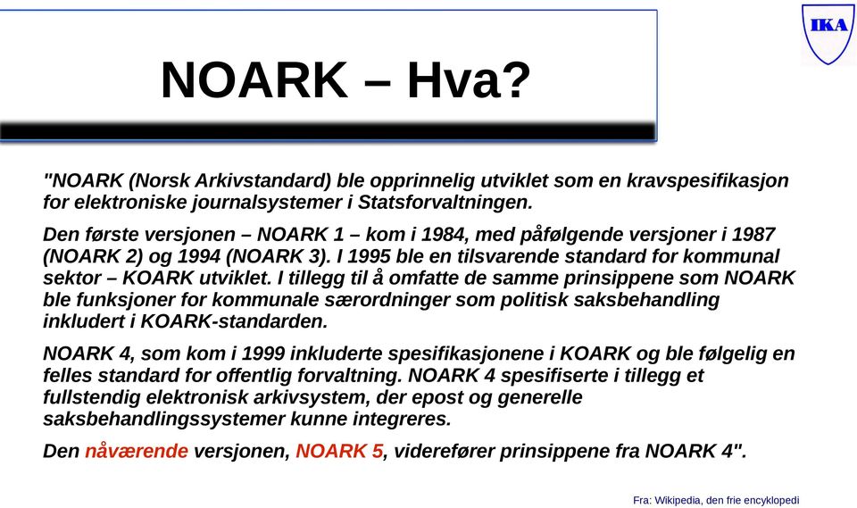 I tillegg til å omfatte de samme prinsippene som NOARK ble funksjoner for kommunale særordninger som politisk saksbehandling inkludert i KOARK-standarden.