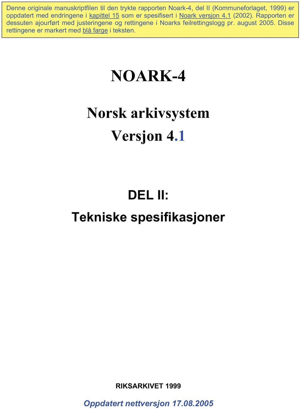 Rapporten er dessuten ajourført med justeringene og rettingene i Noarks feilrettingslogg pr. august 2005.