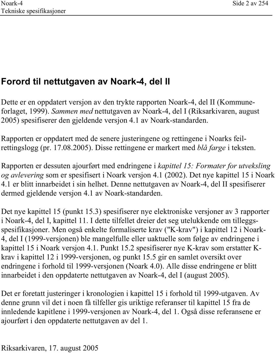 Rapporten er oppdatert med de senere justeringene og rettingene i Noarks feilrettingslogg (pr. 17.08.2005). Disse rettingene er markert med blå farge i teksten.