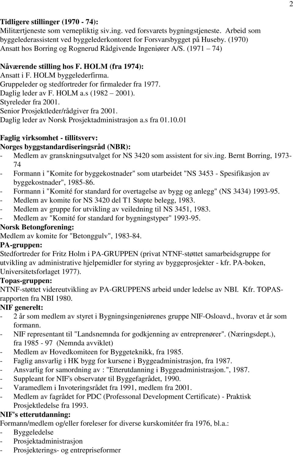 Gruppeleder og stedfortreder for firmaleder fra 1977. Daglig leder av F. HOLM a.s (1982 2001). Styreleder fra 2001. Senior Prosjektleder/rådgiver fra 2001.