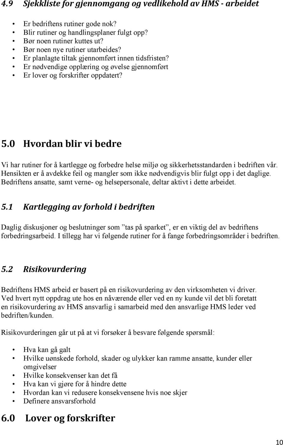 0 Hvordan blir vi bedre Vi har rutiner for å kartlegge og forbedre helse miljø og sikkerhetsstandarden i bedriften vår.