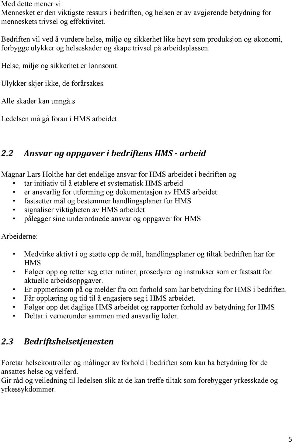 Ulykker skjer ikke, de forårsakes. Alle skader kan unngå.s Ledelsen må gå foran i HMS arbeidet. 2.