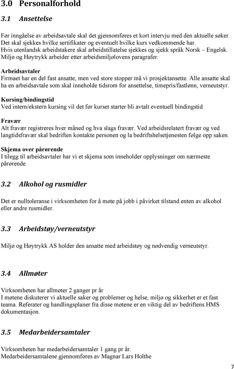 Miljø og Høytrykk arbeider etter arbeidsmiljølovens paragrafer. Arbeidsavtaler Firmaet har en del fast ansatte, men ved store stopper må vi prosjektansette.