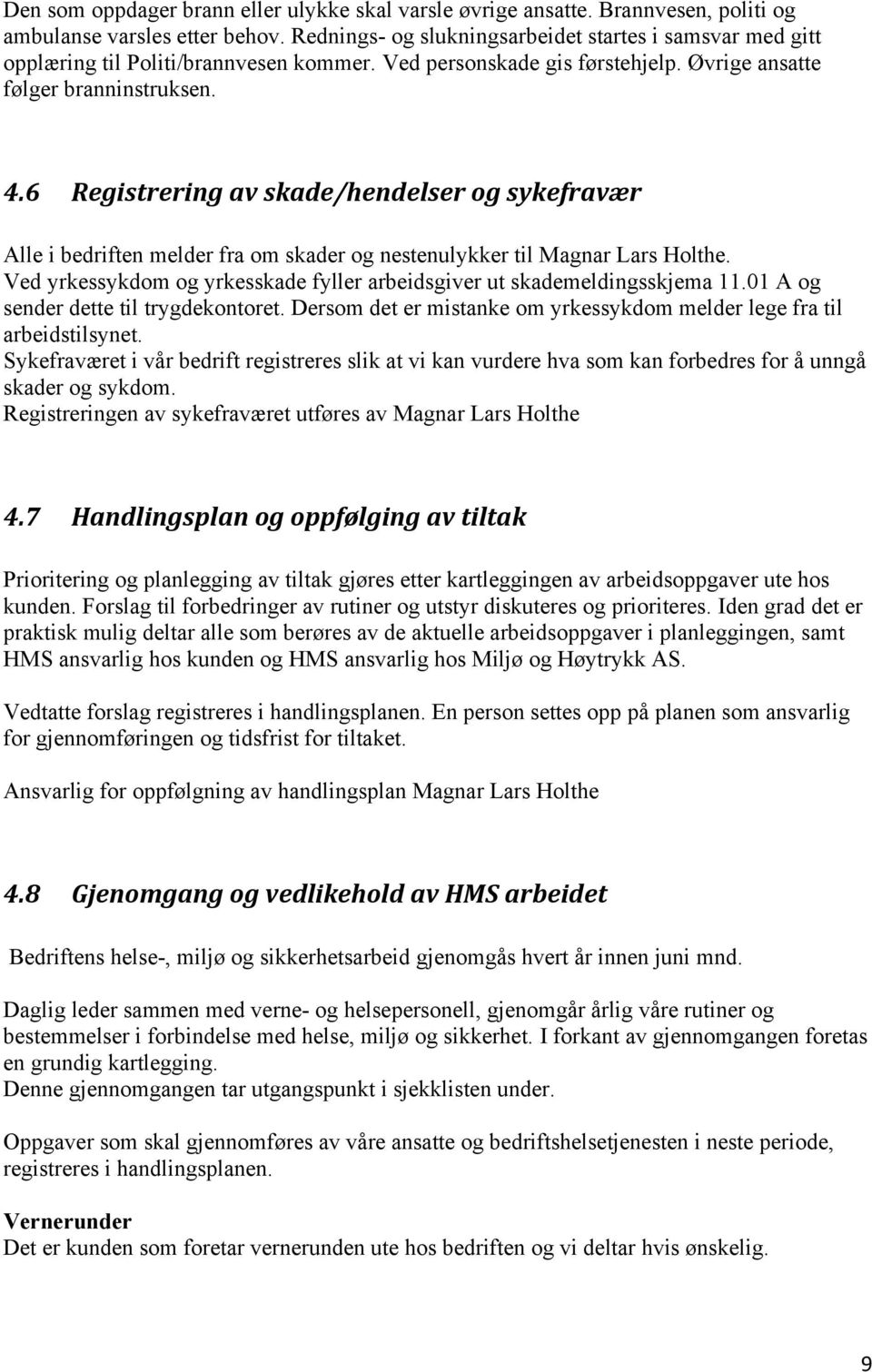 6 Registrering av skade/hendelser og sykefravær Alle i bedriften melder fra om skader og nestenulykker til Magnar Lars Holthe.