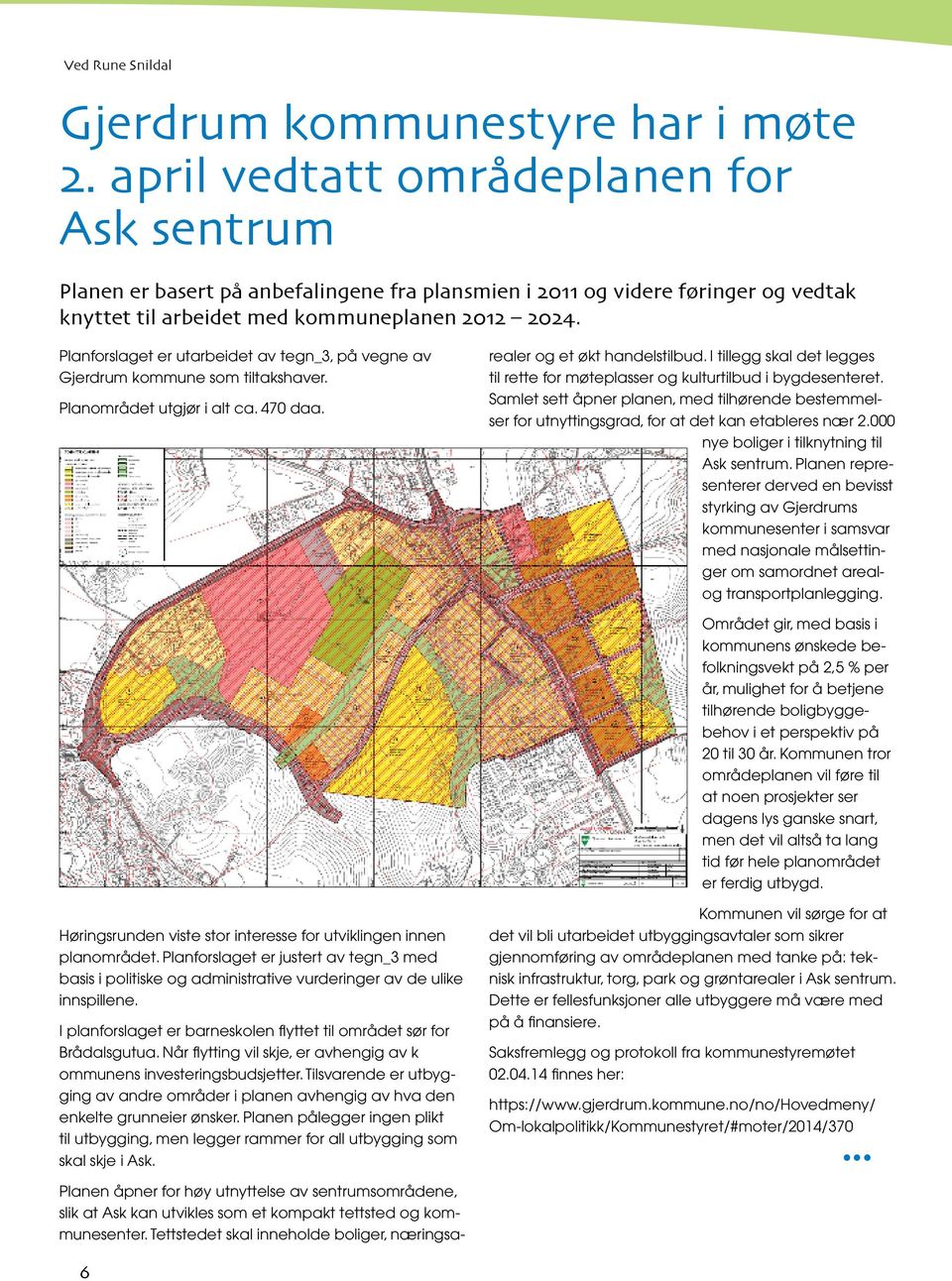 Planforslaget er utarbeidet av tegn_3, på vegne av Gjerdrum kommune som tiltakshaver. Planområdet utgjør i alt ca. 470 daa.
