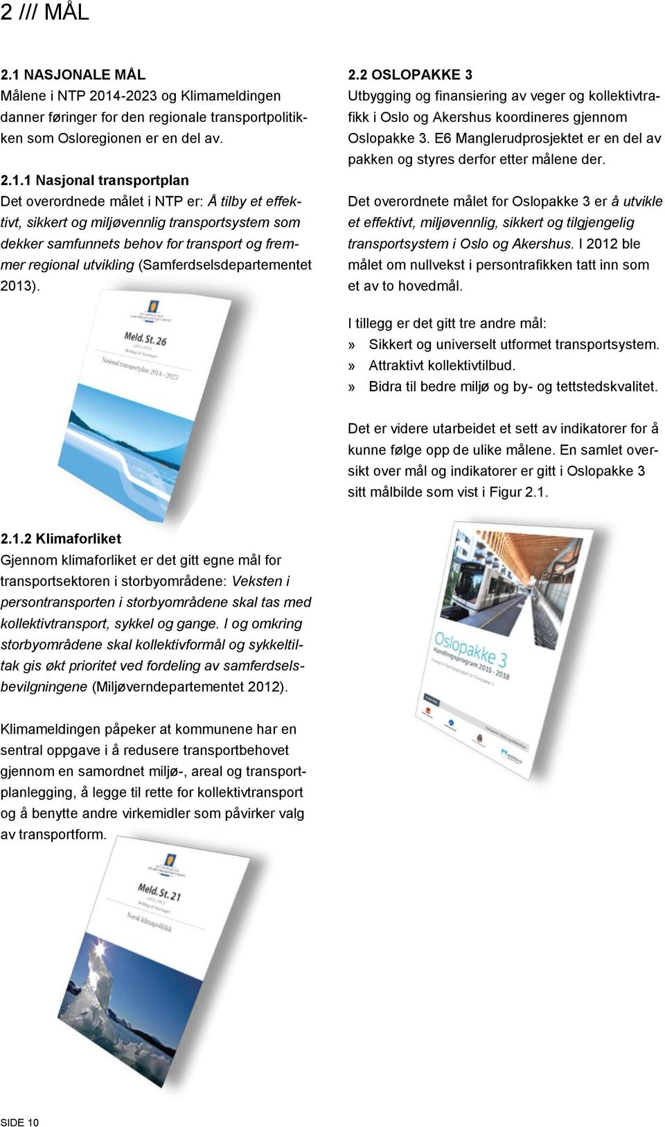 -2023 og Klimameldingen danner føringer for den regionale transportpolitikken som Osloregionen er en del av. 2.1.