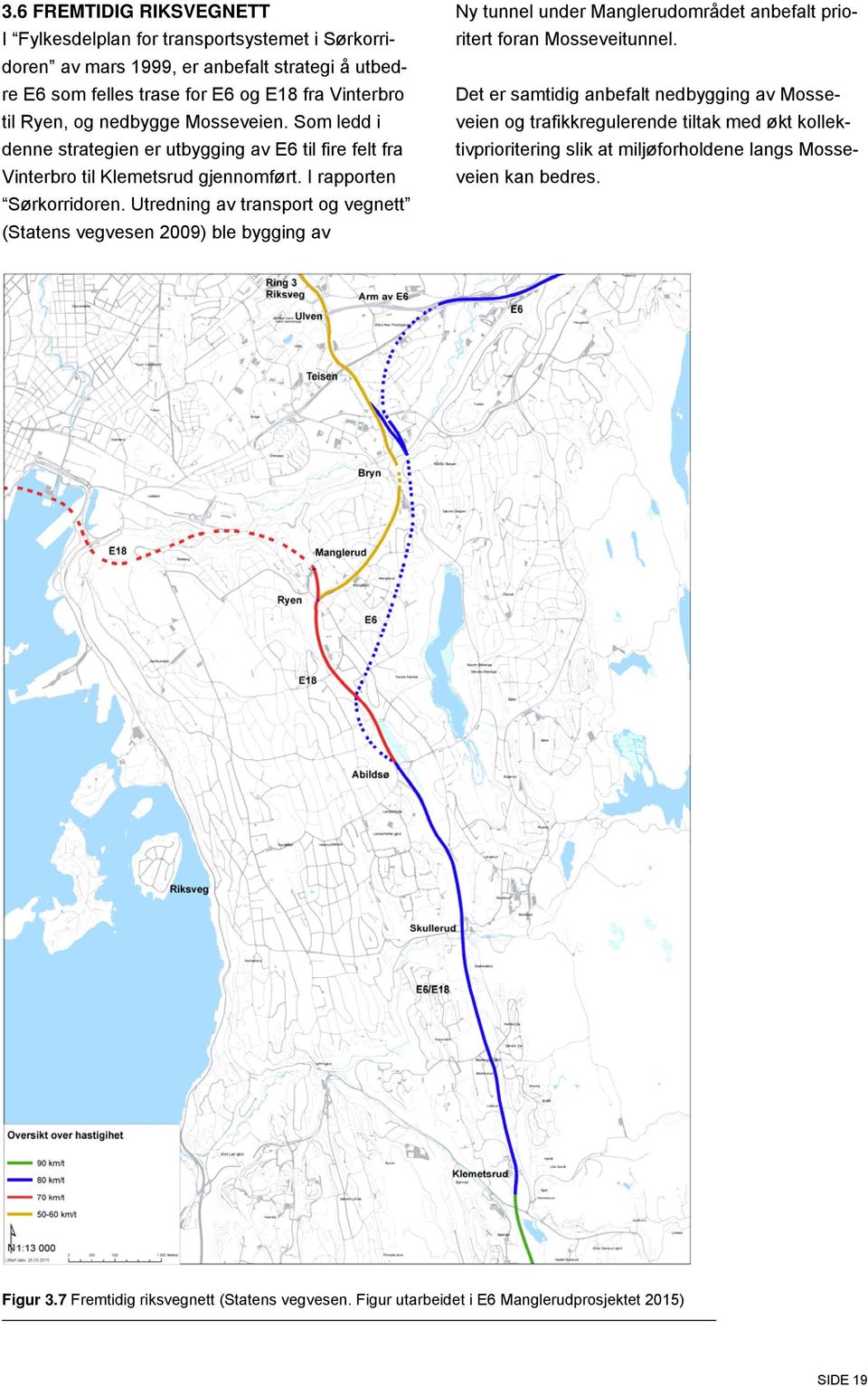Utredning av transport og vegnett (Statens vegvesen 2009) ble bygging av Ny tunnel under Manglerudområdet anbefalt prioritert foran Mosseveitunnel.