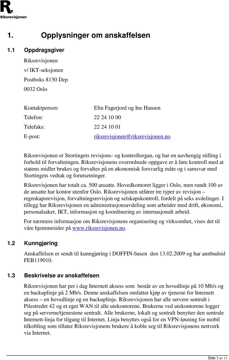 riksrevisjonen@riksrevisjonen.no Riksrevisjonen er Stortingets revisjons- og kontrollorgan, og har en uavhengig stilling i forhold til forvaltningen.