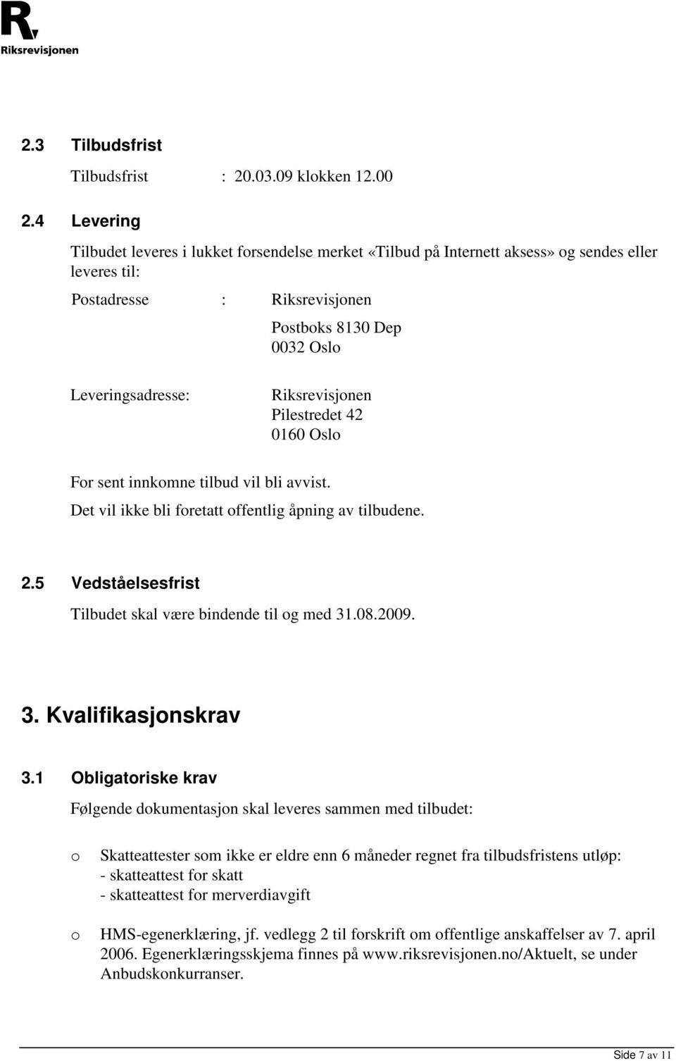 Riksrevisjonen Pilestredet 42 0160 Oslo For sent innkomne tilbud vil bli avvist. Det vil ikke bli foretatt offentlig åpning av tilbudene. 2.