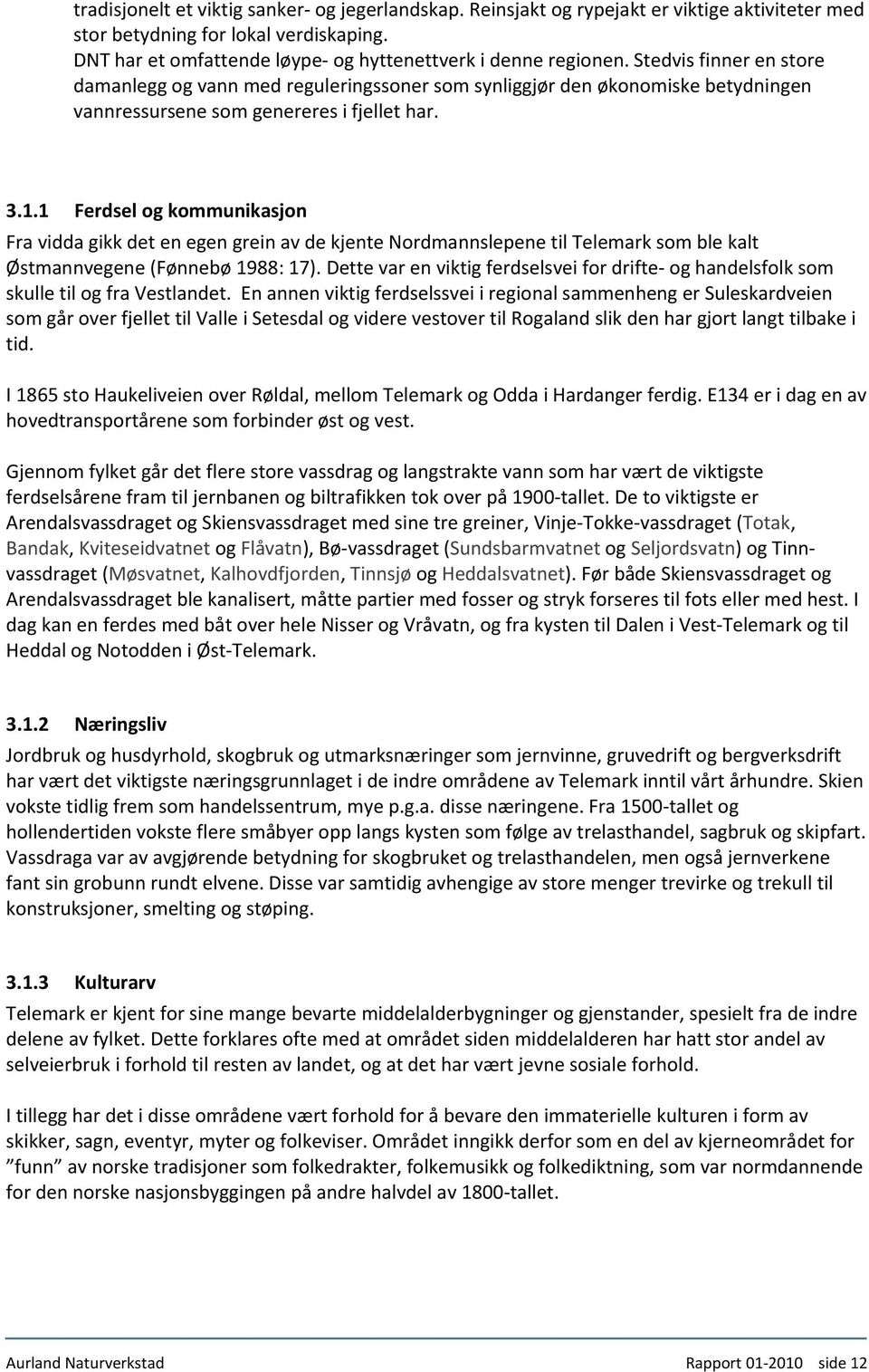 1 67BFerdsel og kommunikasjon Fra vidda gikk det en egen grein av de kjente Nordmannslepene til Telemark som ble kalt Østmannvegene (Fønnebø 1988: 17).