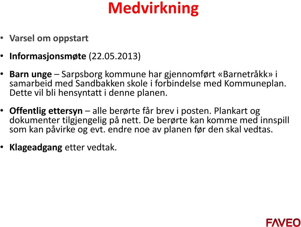 med Kommuneplan. Dette vil bli hensyntatt i denne planen. Offentlig ettersyn alle berørte får brev i posten.