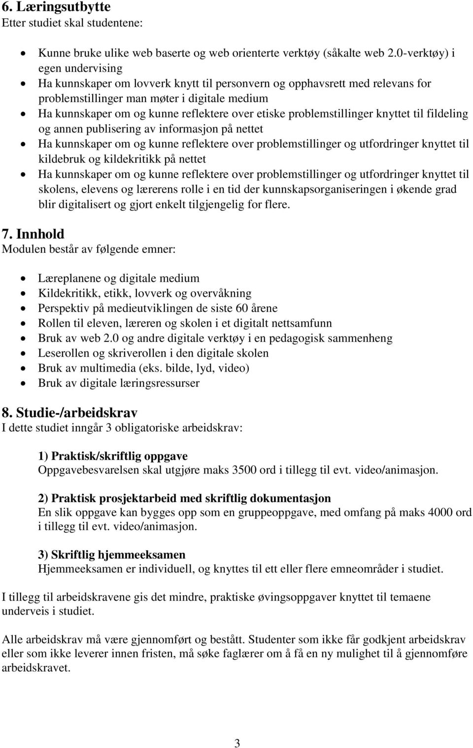 etiske problemstillinger knyttet til fildeling og annen publisering av informasjon på nettet Ha kunnskaper om og kunne reflektere over problemstillinger og utfordringer knyttet til kildebruk og