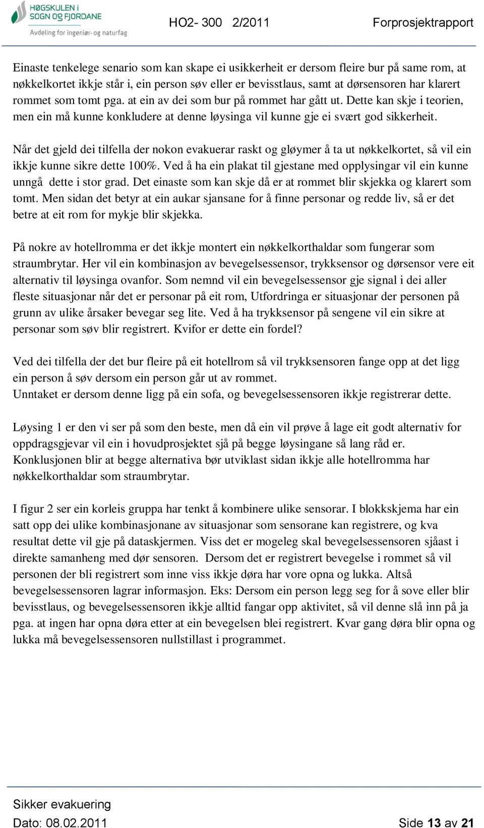 Når det gjeld dei tilfella der nokon evakuerar raskt og gløymer å ta ut nøkkelkortet, så vil ein ikkje kunne sikre dette 100%.