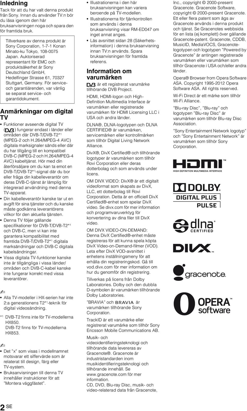 Auktoriserad representant för EMC och produktsäkerhet är Sony Deutschland GmbH, Hedelfinger Strasse 61, 70327 Stuttgart, Germany.