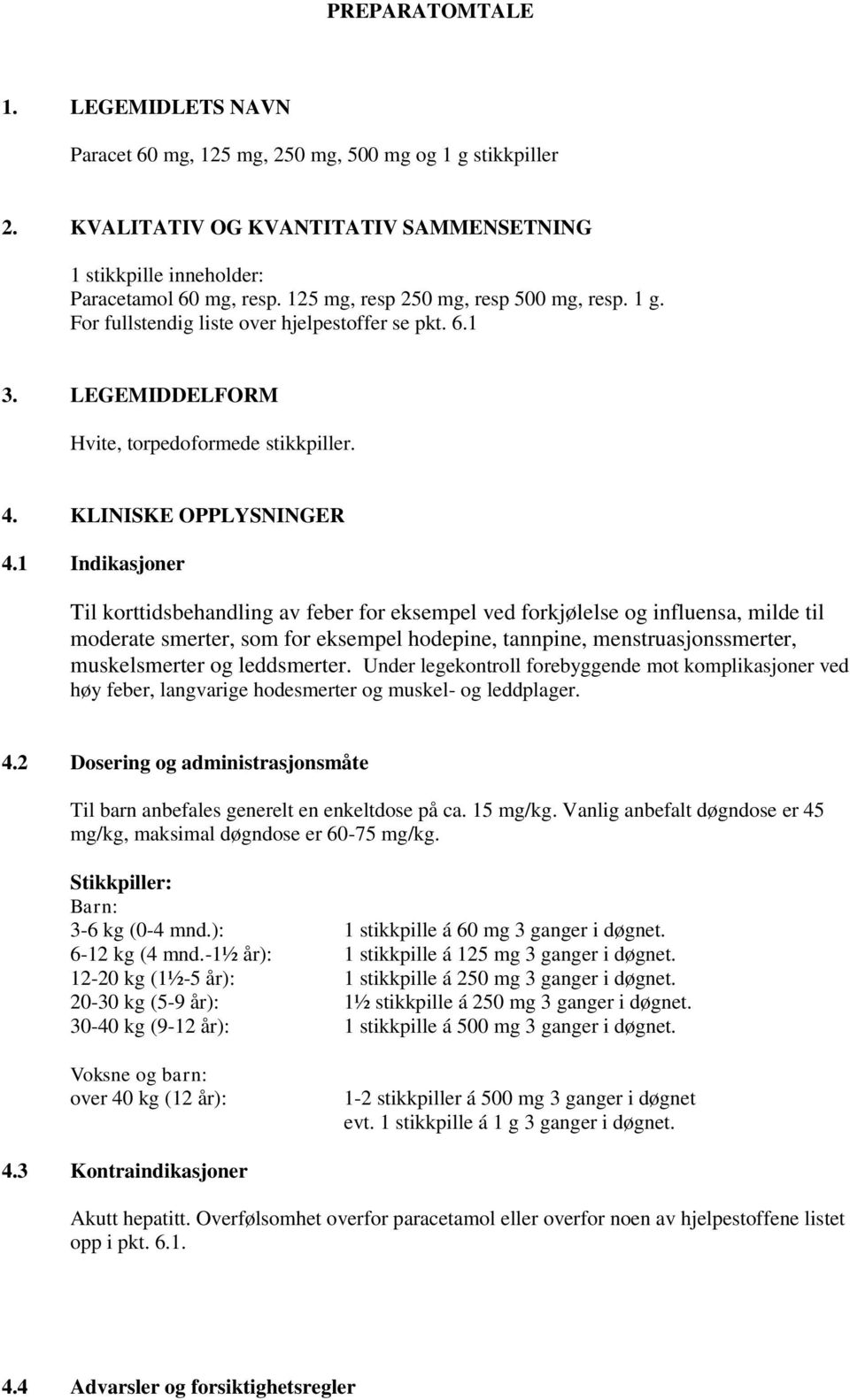 1 Indikasjoner Til korttidsbehandling av feber for eksempel ved forkjølelse og influensa, milde til moderate smerter, som for eksempel hodepine, tannpine, menstruasjonssmerter, muskelsmerter og