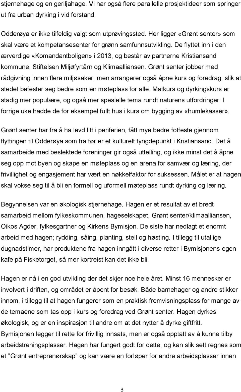 De flyttet inn i den ærverdige «Komandantboligen» i 2013, og består av partnerne Kristiansand kommune, Stiftelsen Miljøfyrtårn og Klimaalliansen.