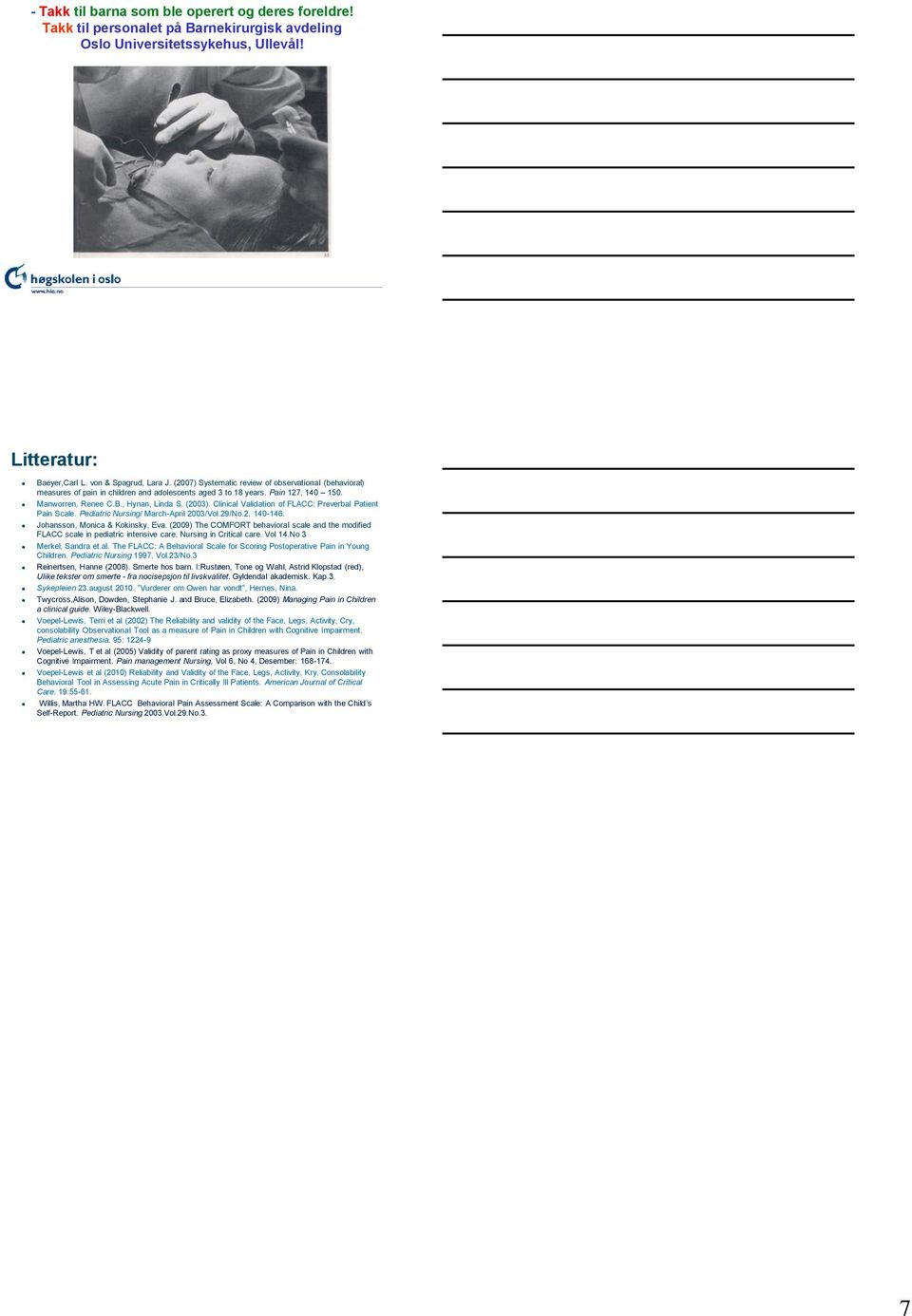 Clinical Validation of FLACC: Preverbal Patient Pain Scale. Pediatric Nursing/ March-April 2003/Vol.29/No.2, 140-146. Johansson, Monica & Kokinsky, Eva.