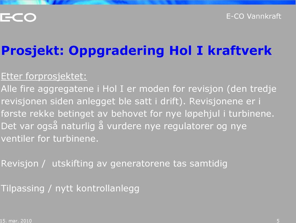 Revisjonene er i første rekke betinget av behovet for nye løpehjul i turbinene.