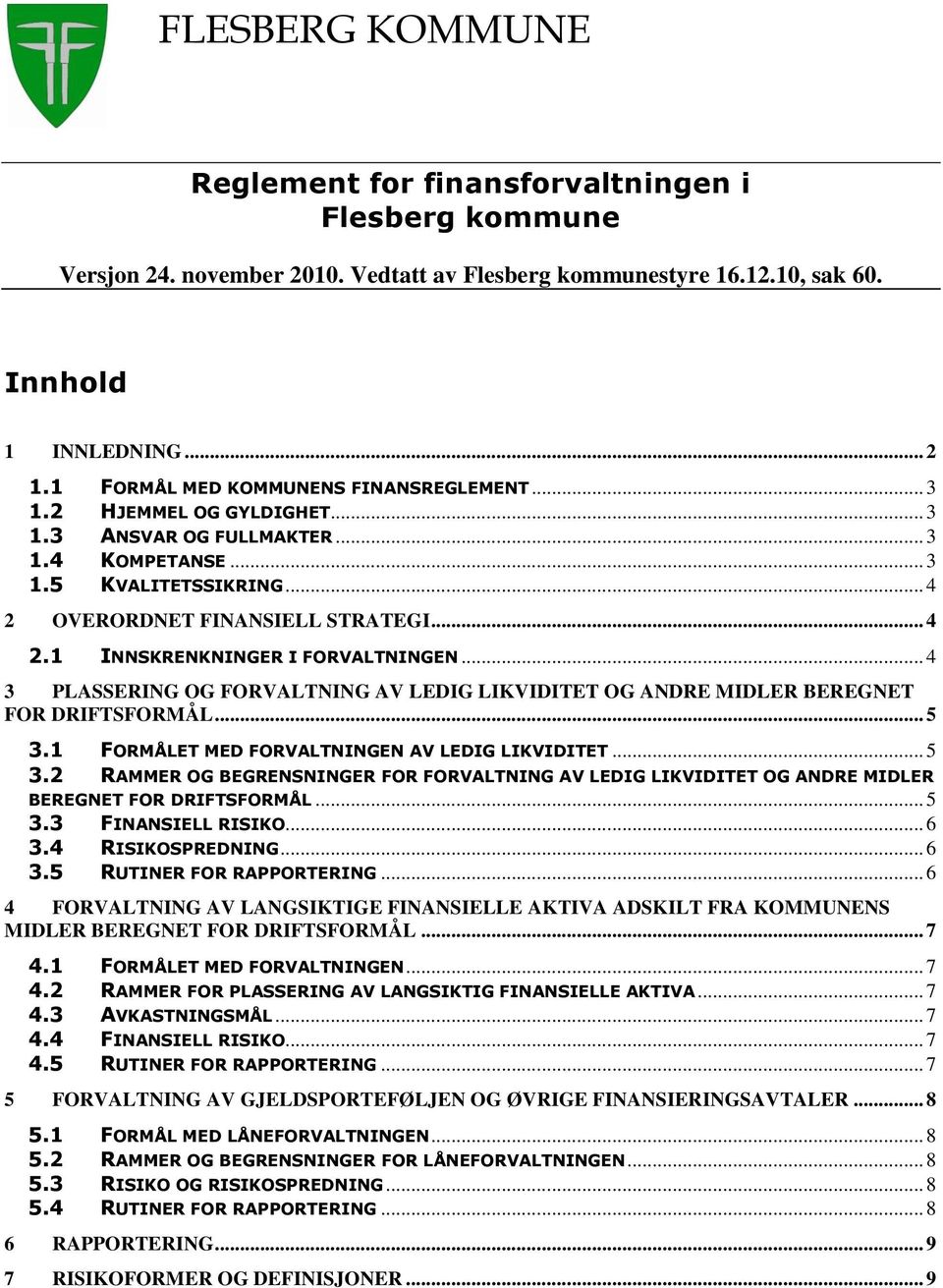 .. 4 3 PLASSERING OG FORVALTNING AV LEDIG LIKVIDITET OG ANDRE MIDLER BEREGNET FOR DRIFTSFORMÅL... 5 3.