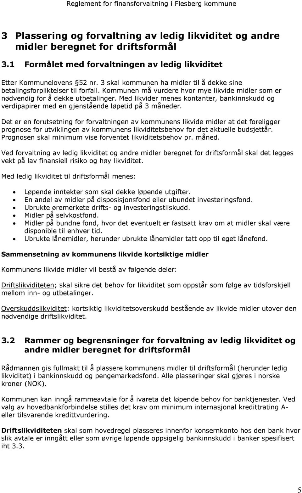 Med likvider menes kontanter, bankinnskudd og verdipapirer med en gjenstående løpetid på 3 måneder.