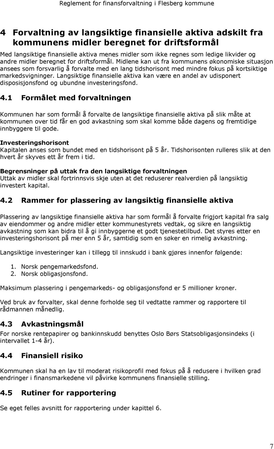 Langsiktige finansielle aktiva kan være en andel av udisponert disposisjonsfond og ubundne investeringsfond. 4.