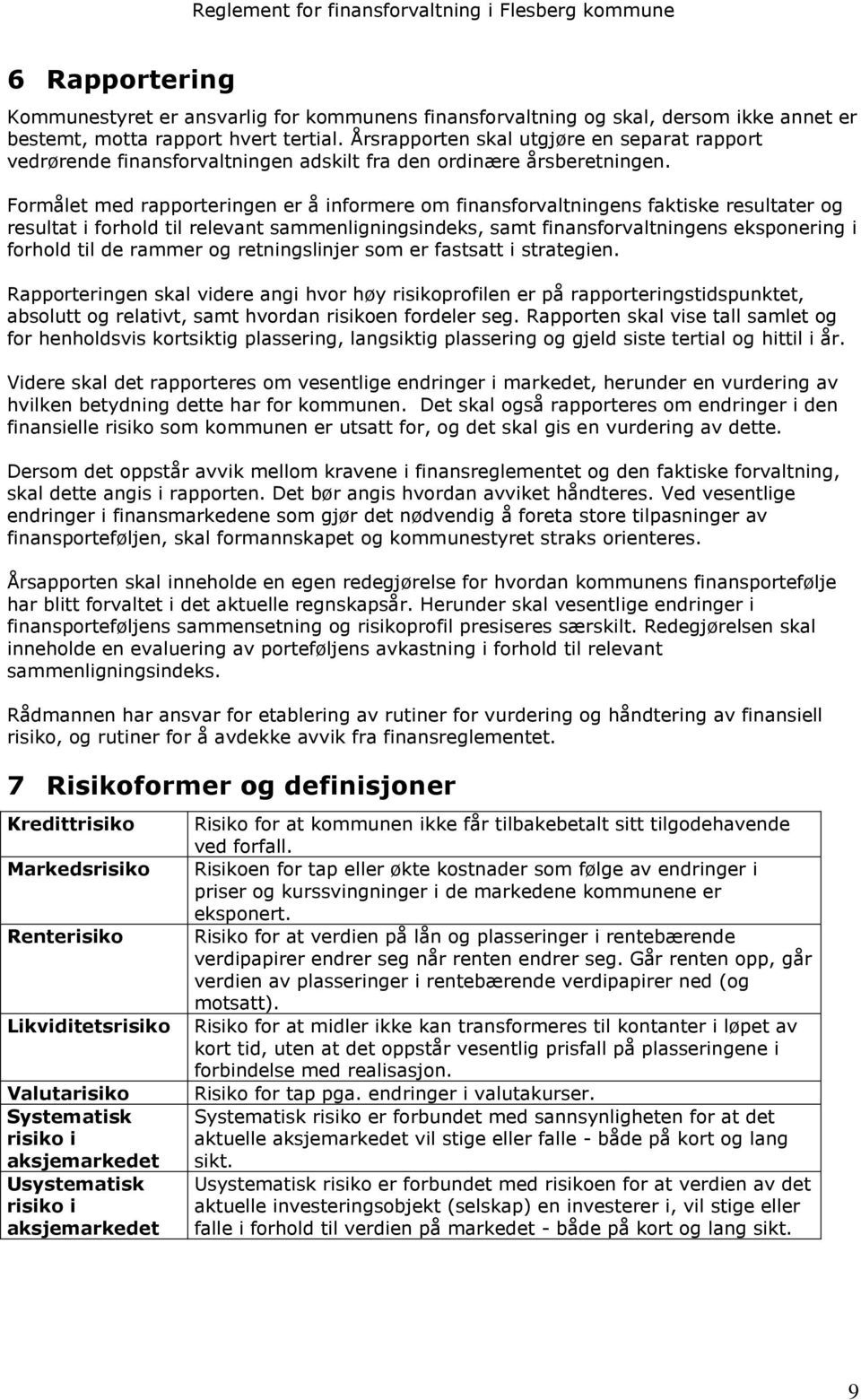 Formålet med rapporteringen er å informere om finansforvaltningens faktiske resultater og resultat i forhold til relevant sammenligningsindeks, samt finansforvaltningens eksponering i forhold til de