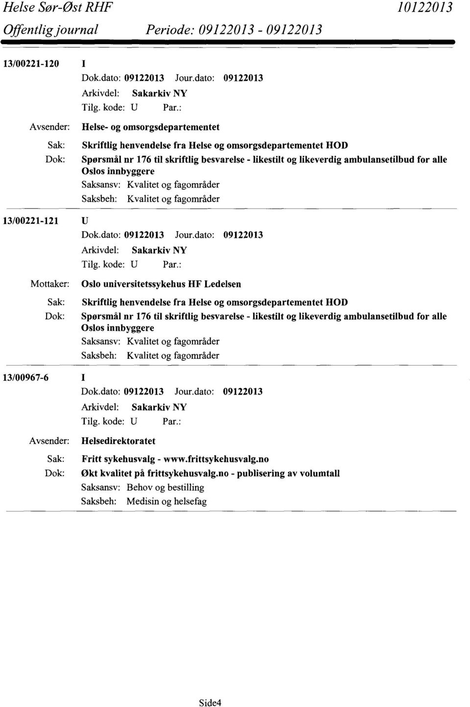 Oslos innbyggere Saksansv: Kvalitetog fagområder Saksbeh: Kvalitetog fagområder 13/00221-121 U Dok.dato:09122013 Jour.dato: 09122013 Tilg.kode: U Par.