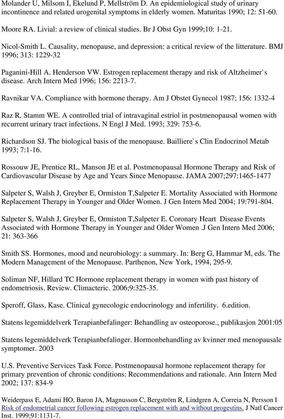 Henderson VW. Estrogen replacement therapy and risk of Altzheimer`s disease. Arch Intern Med 1996; 156: 2213-7. Ravnikar VA. Compliance with hormone therapy.