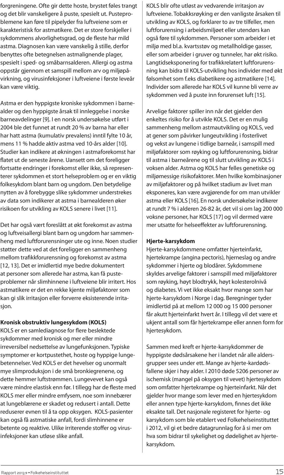 Diagnosen kan være vanskelig å stille, derfor benyttes ofte betegnelsen astmalignende plager, spesielt i sped- og småbarnsalderen.