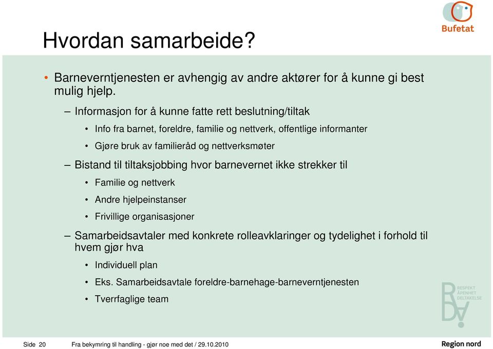 nettverksmøter Bistand til tiltaksjobbing hvor barnevernet ikke strekker til Familie og nettverk Andre hjelpeinstanser Frivillige organisasjoner Samarbeidsavtaler